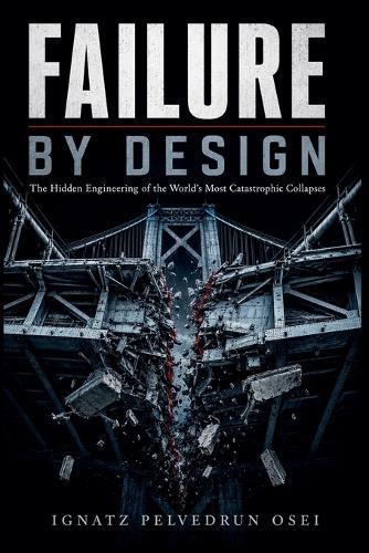 Failure By Design: The Hidden Engineering of the World's Most Catastrophic Collapses