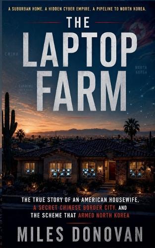 The Laptop Farm: The True Story of an American Housewife, a Secret Chinese Border City, and the Scheme That Armed North Korea