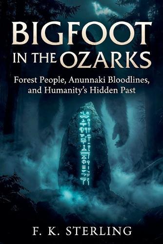 Bigfoot in the Ozarks: Forest People, Anunnaki Bloodlines, and Humanity's Hidden Past