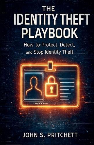 The Identity Theft Playbook: How to Protect, Detect, and Stop Identity Theft