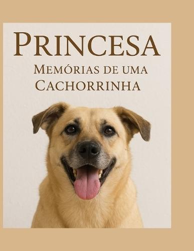 Princesa: Memórias de Uma Cachorrinha: Uma História Emocionante