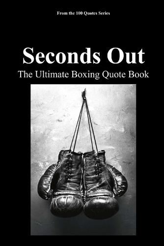 Seconds Out: The Ultimate Boxing Quote Book