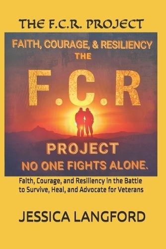 The F.C.R. Project: Faith, Courage, and Resiliency in the Battle to Survive, Heal, and Advocate for Veterans