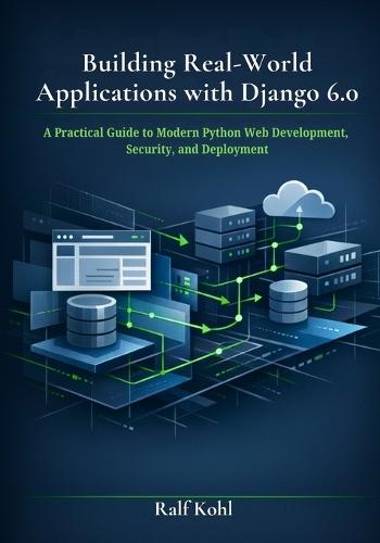 Building Real-World Applications with Django 6.0: A Practical Guide to Modern Python Web Development, Security, and Deployment