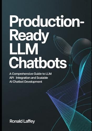 Production-Ready LLM Chatbots: Comprehensive Guide to LLM API Integration and Scalable AI Chatbot Development