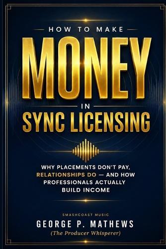 How to Make Money in Sync Licensing: Why Placements Don't Pay, Relationships Do - And How Professionals Actually Build Income