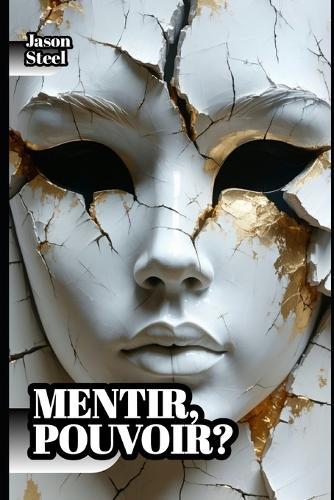 Mentir, pouvoir? - Domination mentale: Manuel psychologique: outils et techniques avancés pour l'identification, la gestion et l'exploitation de la tromperie