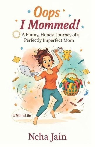 Oops, I Mommed!: A Funny, Honest Journey of a Perfectly Imperfect Mom
