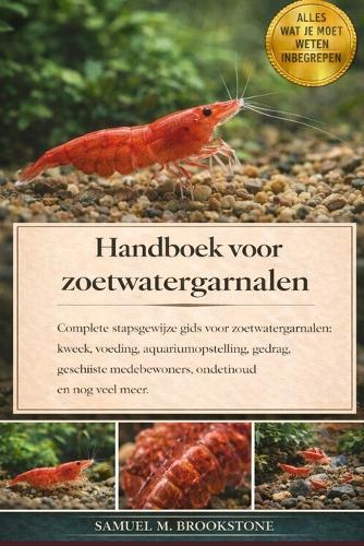 Handboek voor zoetwatergarnalen: Complete stapsgewijze gids voor zoetwatergarnalen: kweek, voeding, aquariumopstelling, gedrag, geschikte medebewoners, onderhoud en nog veel meer
