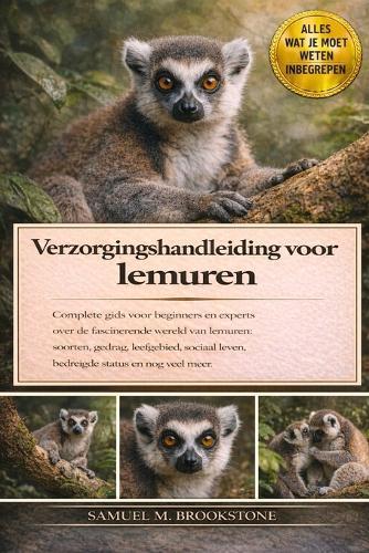 Verzorgingshandleiding voor lemuren: Complete gids voor beginners en experts over de fascinerende wereld van lemuren: soorten, gedrag, leefgebied, sociaal leven, bedreigde status en nog veel meer