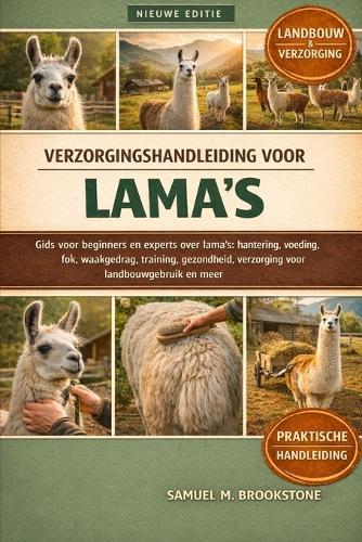 Verzorgingshandleiding voor lama's: Gids voor beginners en experts over lama's: hantering, voeding, fok, waakgedrag, training, gezondheid, verzorging voor landbouwgebruik en meer