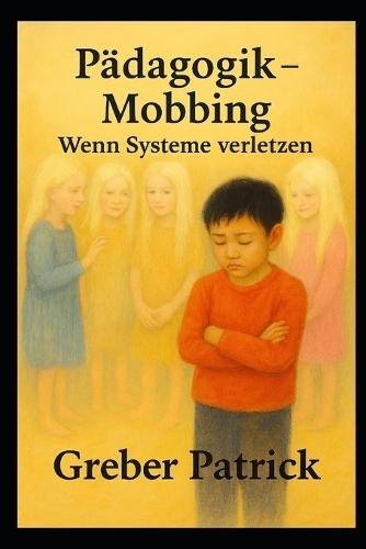Pädagogik - Mobbing - Wenn Systeme verletzen