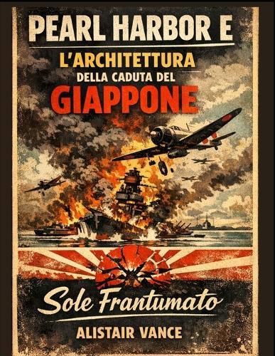 Pearl Harbor E l'Architettura Della Caduta del Giappone: Sole Frantumato