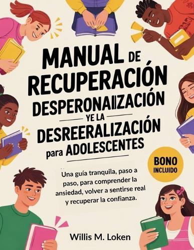 Manual de Recuperación de la Despersonalización y la Desrealización Para Adolescentes: Una guía tranquila, paso a paso, para comprender la ansiedad, volver a sentirse real y recuperar la confianza.