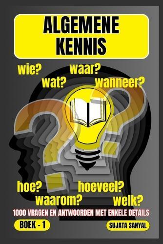 Algemene Kennis: WAAR?, WANNEER?, WAAROM?, WIE?, HOE?, WAT?, 1000 VRAGEN EN ANTWOORDEN MET ENKELE DETAILS: dit boek biedt een systematische benadering van leren
