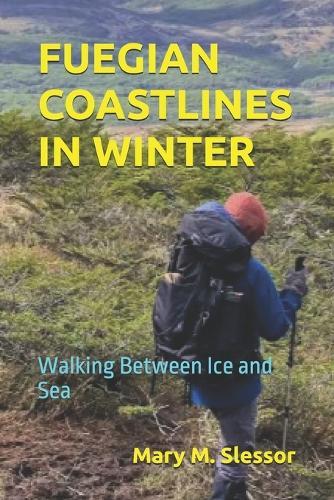 Fuegian Coastlines in Winter: Walking Between Ice and Sea