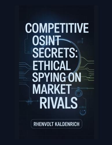 Competitive OSINT Secrets: Ethical Spying on Market Rivals