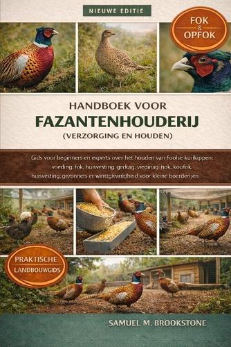 Handboek voor fazantenhouderij (verzorging en houden): Gids voor beginners en experts over het houden van fazanten voor vlees, eieren of jachtvogels: voeding, fok, opfok, huisvesting, gezondheid en winstgevendheid voor kleine boerderijen