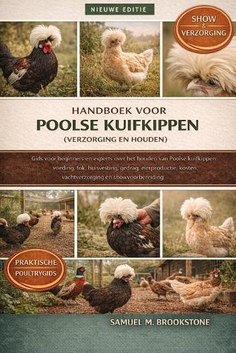 Handboek voor Poolse kuifkippen (verzorging en houden): Gids voor beginners en experts over het houden van Poolse kuifkippen: voeding, fok, huisvesting, gedrag, eierproductie, kosten, vachtverzorging en showvoorbereiding.