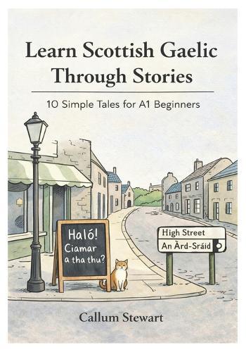 Learn Scottish Gaelic Through Stories: 10 Simple Tales for A1 Beginners: Master Scottish Gaelic for Adults & Kids with Conversations, Vocabulary, and Grammar for Absolute Beginners