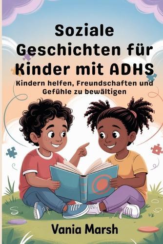 Soziale Geschichten für Kinder mit ADHS: Kindern helfen, Freundschaften und Gefühle zu bewältigen