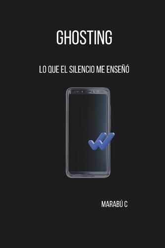 Ghosting: Lo que el silencio me enseñó