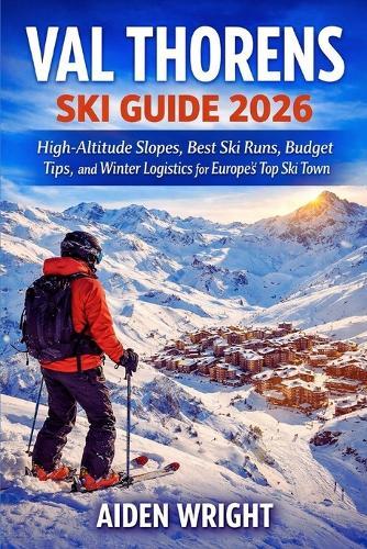 Val Thorens Ski Guide 2026: High-Altitude Slopes, Best Ski Runs, Budget Tips, and Winter Logistics for Europe's Top Ski Town