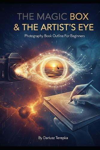 The Magic Box & The Artist's Eye: Photography Book Outline For Beginners