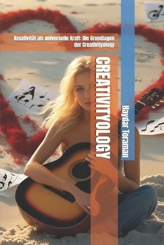 Creativityology: Kreativität als universelle Kraft: Die Grundlagen der Creativityology