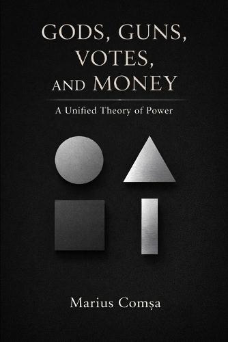 Gods, Guns, Votes, and Money: A Unified Theory of Power