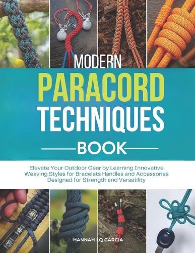 Modern Paracord Techniques Book: Elevate Your Outdoor Gear by Learning Innovative Weaving Styles for Bracelets Handles and Accessories Designed for Strength and Versatility