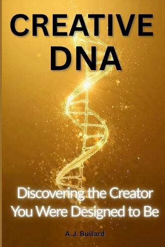 Creative DNA: Discovering The Creator You Were Designed To Be