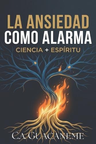 La Ansiedad como Alarma: Decodificando las Señales del Espíritu en su Cuerpo: Una Guía Neuro-Teológica para Apagar el Miedo y Encender la Paz