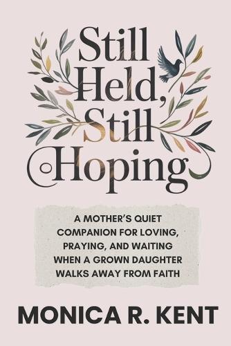 Still Held, Still Hoping: A Mother's Quiet Companion for Loving, Praying, and Waiting When a Grown Daughter Walks Away from Faith