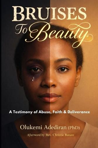 Bruises to Beauty: A Testimony of Abuse, Faith, and Deliverance