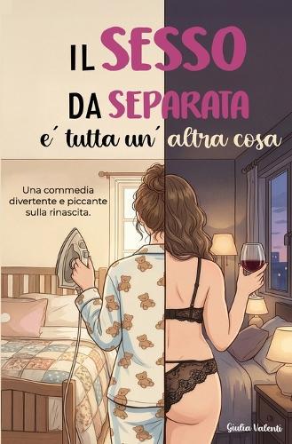 Il sesso da separata è tutta un'altra cosa: Un romanzo divertente e piccante sulla rinascita