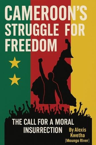 Cameroon's Struggle for Freedom: The Call for a Moral Insurrection
