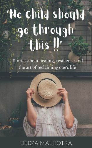 No Child Should Go Through This!!: Stories about healing, resilience and the art of reclaiming one's life