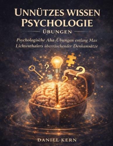 Unnützes Wissen Psychologie Übungen: Psychologische Aha-Übungen entlang Max Lichtenthalers überraschender Denkansätze