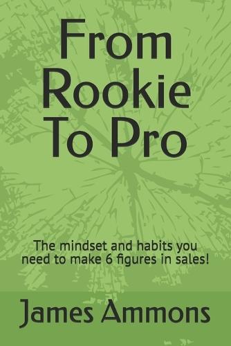 From Rookie To Pro: The mindset and habits you need to make 6 figures in sales!