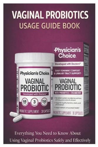 Vaginal Probiotics Usage Guide Book: Everything You Need to Know About Using Vaginal Probiotics Safely and Effectively