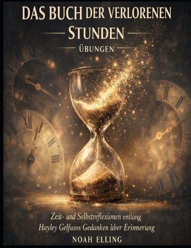 Das Buch der verlorenen Stunden Übungen: Zeit- und Selbstreflexionen entlang Hayley Gelfusos Gedanken über Erinnerung
