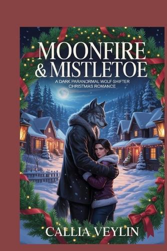 Moonfire & Mistletoe: A Dark Paranormal Wolf-Shifter Christmas Romance