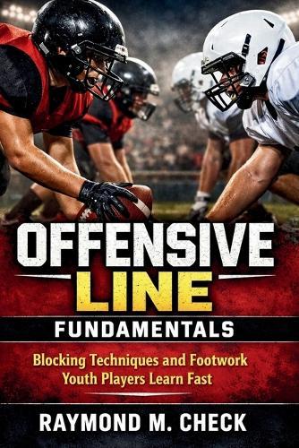 Offensive Line Fundamentals: Blocking Techniques and Footwork Youth Players Learn Fast