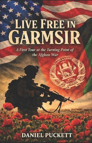 Live Free in Garmsir: A First Tour at the Turning Point of the Afghan War
