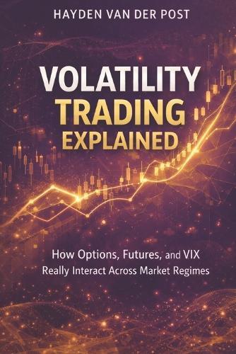 Volatility Trading Explained: A Comprehensive Guide: How Options, Futures, and VIX Really Interact Across Market Regimes