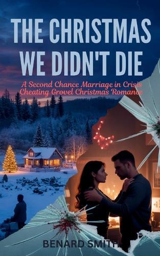 The Christmas We Didn't Die: A Second Chance Marriage in Crisis Cheating Grovel Christmas Romance