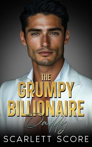 The Grumpy Billionaire Daddy: A Best Friend's Brother Fake Relationship Romance