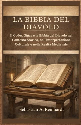 La Bibbia del Diavolo: Il Codex Gigas e la Bibbia del Diavolo nel Contesto Storico, nell'interpretazione Culturale e nella Realtà Medievale