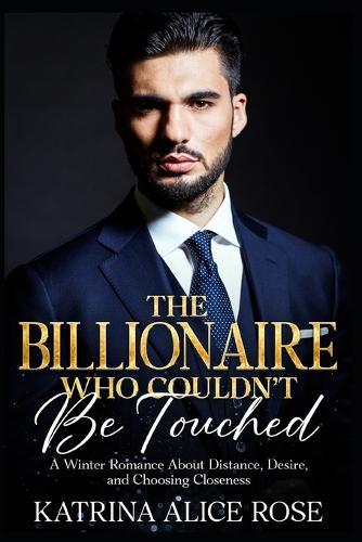 The Billionaire Who Couldn't Be Touched: A Winter Romance About Distance, Desire, and Choosing Closeness